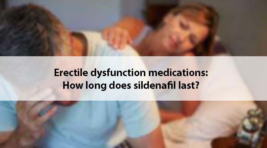 Erectile dysfunction medications: How long does sildenafil last?